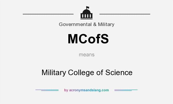 What does MCofS mean? It stands for Military College of Science