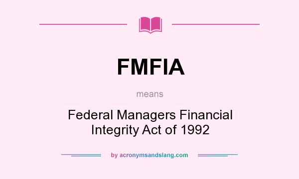 What does FMFIA mean? It stands for Federal Managers Financial Integrity Act of 1992