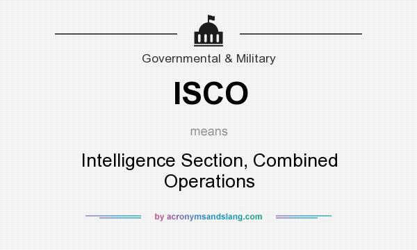 What does ISCO mean? It stands for Intelligence Section, Combined Operations