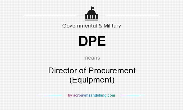 What does DPE mean? It stands for Director of Procurement (Equipment)