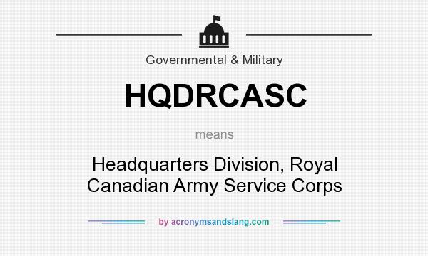 What does HQDRCASC mean? It stands for Headquarters Division, Royal Canadian Army Service Corps