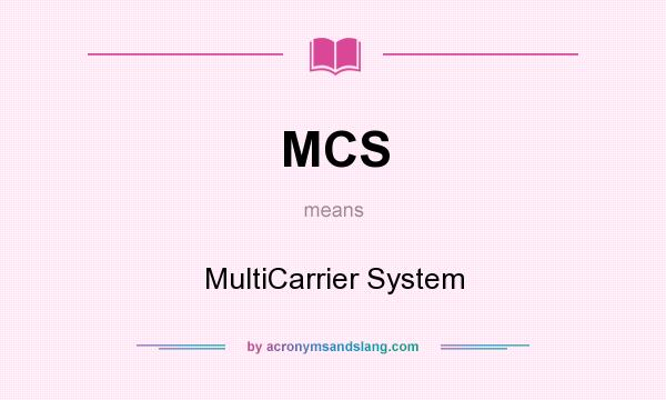 What does MCS mean? It stands for MultiCarrier System