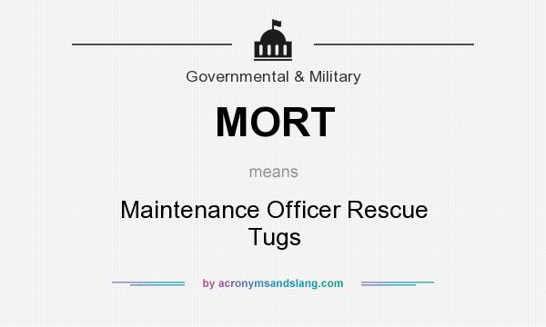 What does MORT mean? It stands for Maintenance Officer Rescue Tugs