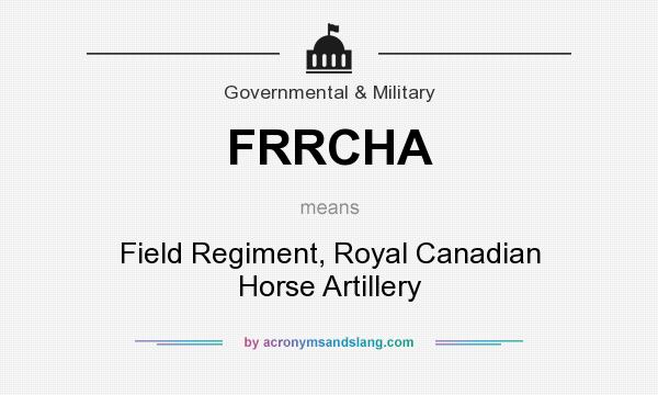 What does FRRCHA mean? It stands for Field Regiment, Royal Canadian Horse Artillery