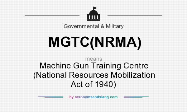 What does MGTC(NRMA) mean? It stands for Machine Gun Training Centre (National Resources Mobilization Act of 1940)