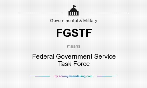 What does FGSTF mean? It stands for Federal Government Service Task Force