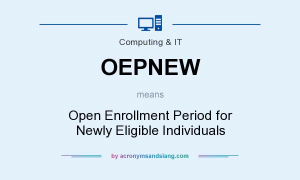 What does OEPNEW mean? It stands for Open Enrollment Period for Newly Eligible Individuals