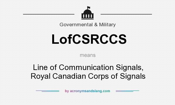 What does LofCSRCCS mean? It stands for Line of Communication Signals, Royal Canadian Corps of Signals
