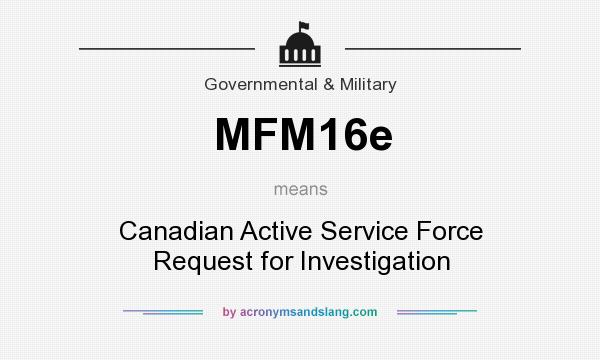 What does MFM16e mean? It stands for Canadian Active Service Force Request for Investigation