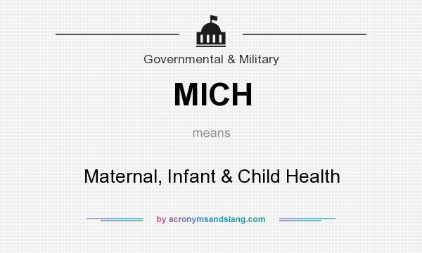 What does MICH mean? It stands for Maternal, Infant & Child Health
