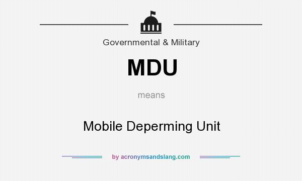 What does MDU mean? It stands for Mobile Deperming Unit