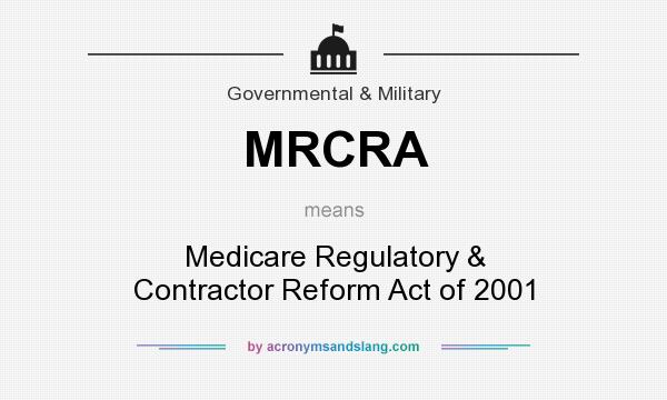 What does MRCRA mean? It stands for Medicare Regulatory & Contractor Reform Act of 2001
