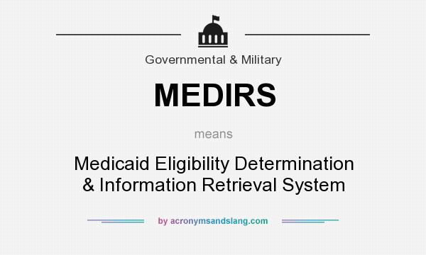 What does MEDIRS mean? It stands for Medicaid Eligibility Determination & Information Retrieval System