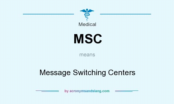 What does MSC mean? It stands for Message Switching Centers
