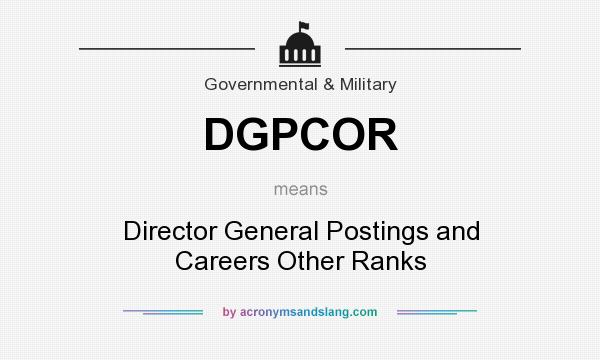 What does DGPCOR mean? It stands for Director General Postings and Careers Other Ranks