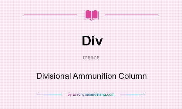 What does Div mean? It stands for Divisional Ammunition Column