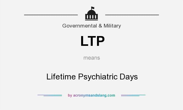 What does LTP mean? It stands for Lifetime Psychiatric Days