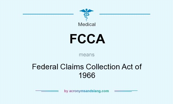 What does FCCA mean? It stands for Federal Claims Collection Act of 1966