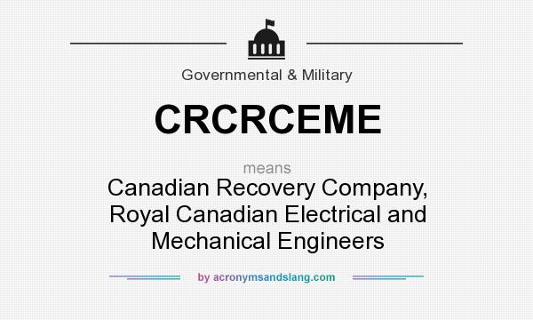 What does CRCRCEME mean? It stands for Canadian Recovery Company, Royal Canadian Electrical and Mechanical Engineers