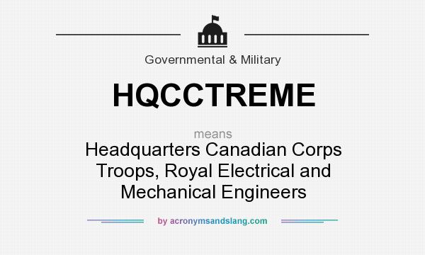 What does HQCCTREME mean? It stands for Headquarters Canadian Corps Troops, Royal Electrical and Mechanical Engineers