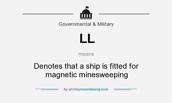 What does LL mean? It stands for Denotes that a ship is fitted for magnetic minesweeping