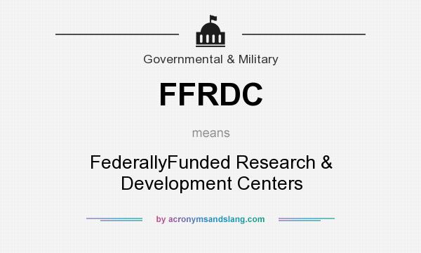 What does FFRDC mean? It stands for FederallyFunded Research & Development Centers
