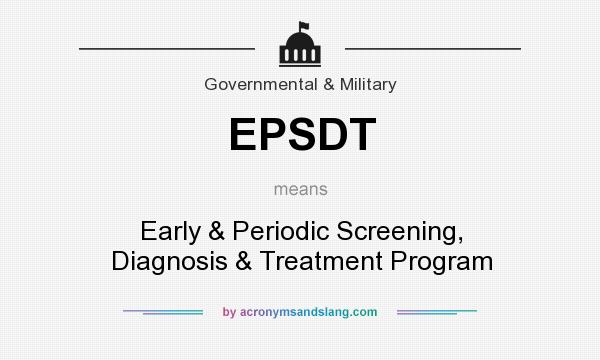 What does EPSDT mean? It stands for Early & Periodic Screening, Diagnosis & Treatment Program