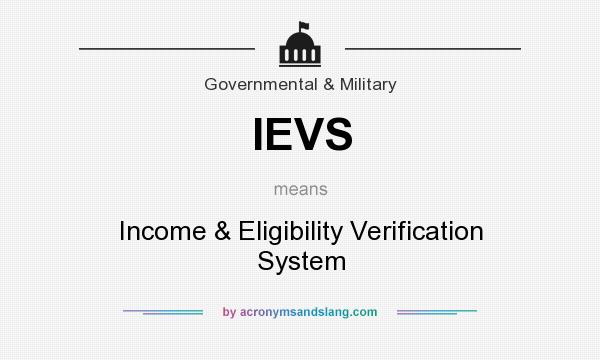 What does IEVS mean? It stands for Income & Eligibility Verification System