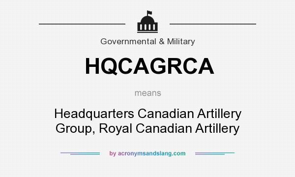 What does HQCAGRCA mean? It stands for Headquarters Canadian Artillery Group, Royal Canadian Artillery