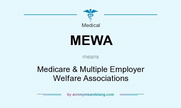 What does MEWA mean? It stands for Medicare & Multiple Employer Welfare Associations