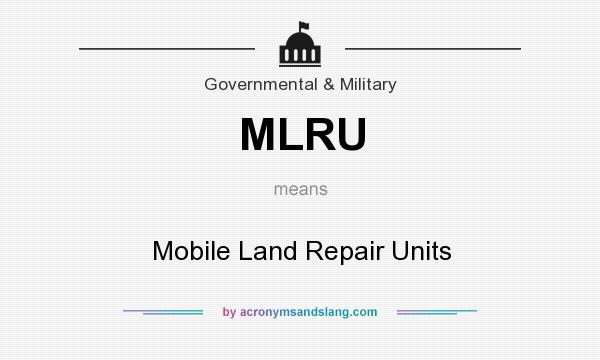 What does MLRU mean? It stands for Mobile Land Repair Units