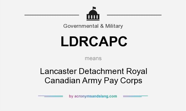 What does LDRCAPC mean? It stands for Lancaster Detachment Royal Canadian Army Pay Corps