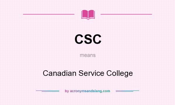What does CSC mean? It stands for Canadian Service College