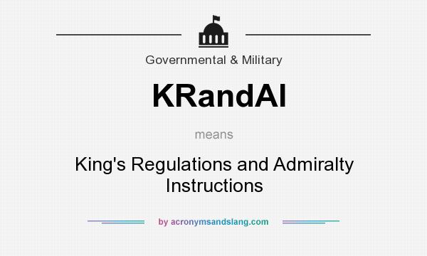 What does KRandAI mean? It stands for King`s Regulations and Admiralty Instructions