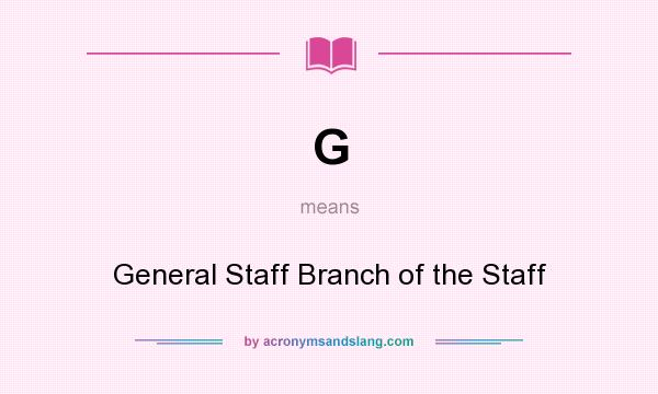 What does G mean? It stands for General Staff Branch of the Staff