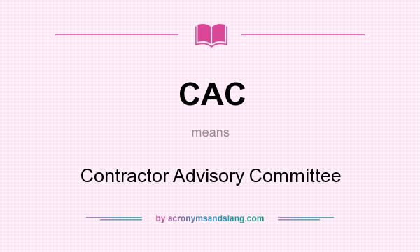What does CAC mean? It stands for Contractor Advisory Committee