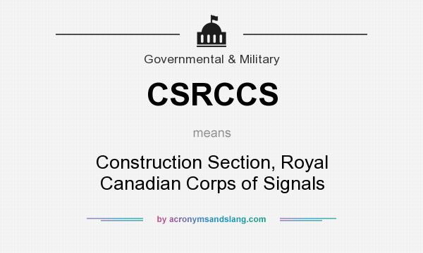 What does CSRCCS mean? It stands for Construction Section, Royal Canadian Corps of Signals