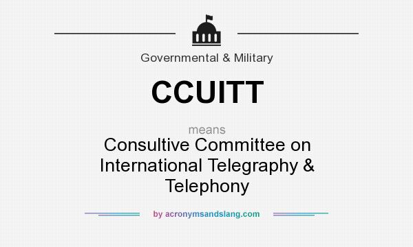 What does CCUITT mean? It stands for Consultive Committee on International Telegraphy & Telephony