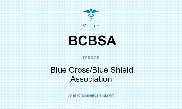 What does BCBSA mean? It stands for Blue Cross/Blue Shield Association