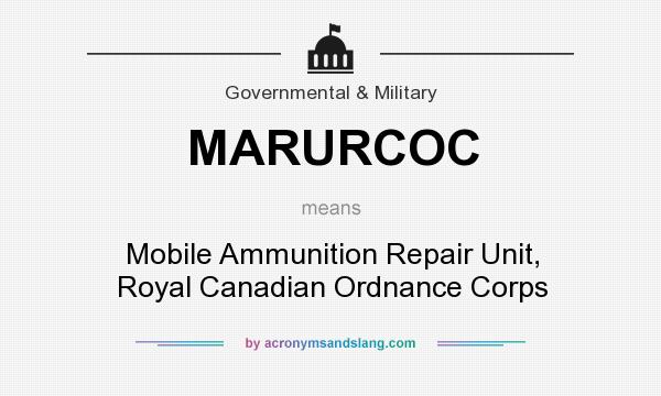 What does MARURCOC mean? It stands for Mobile Ammunition Repair Unit, Royal Canadian Ordnance Corps