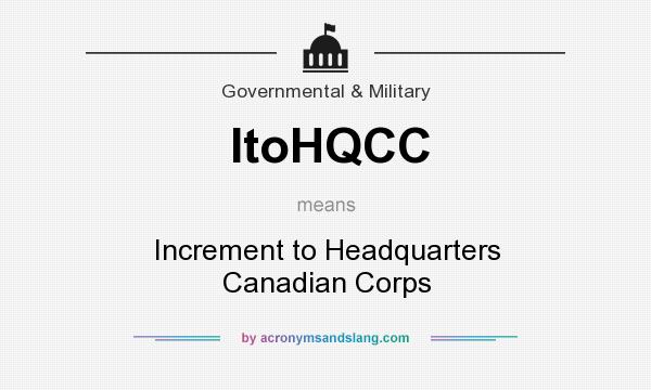 What does ItoHQCC mean? It stands for Increment to Headquarters Canadian Corps