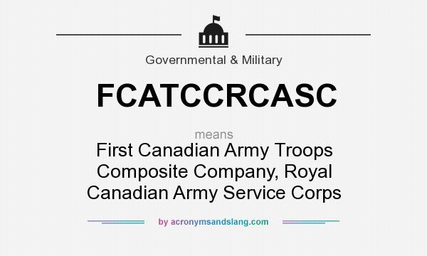 What does FCATCCRCASC mean? It stands for First Canadian Army Troops Composite Company, Royal Canadian Army Service Corps