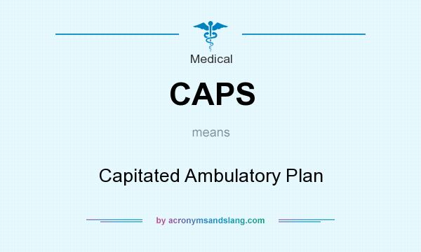 What does CAPS mean? It stands for Capitated Ambulatory Plan