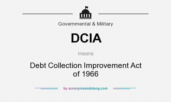 What does DCIA mean? It stands for Debt Collection Improvement Act of 1966