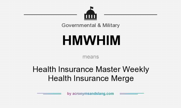 What does HMWHIM mean? It stands for Health Insurance Master Weekly Health Insurance Merge