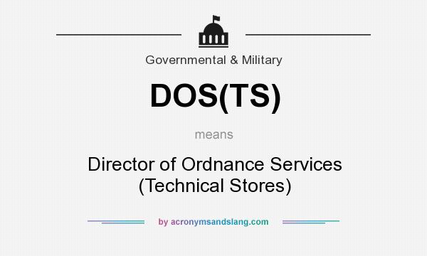 What does DOS(TS) mean? It stands for Director of Ordnance Services (Technical Stores)