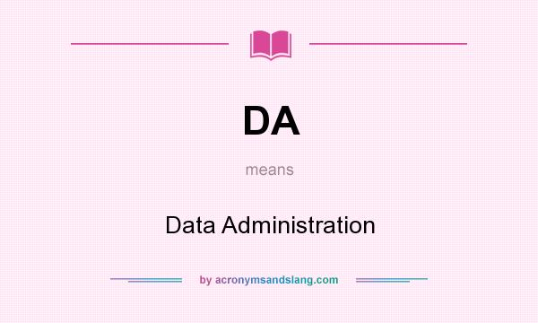 What does DA mean? It stands for Data Administration