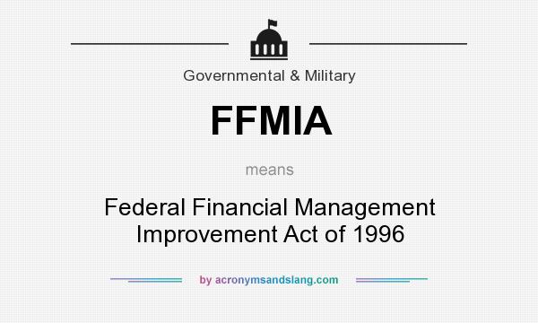 What does FFMIA mean? It stands for Federal Financial Management Improvement Act of 1996