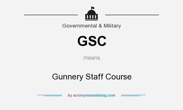 What does GSC mean? It stands for Gunnery Staff Course