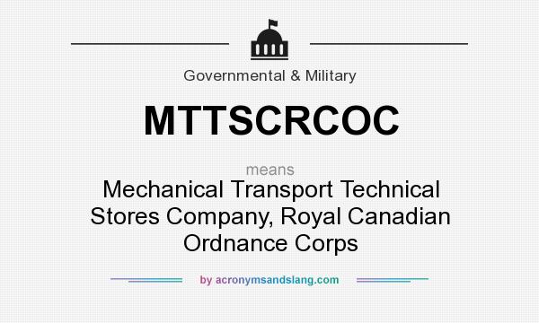 What does MTTSCRCOC mean? It stands for Mechanical Transport Technical Stores Company, Royal Canadian Ordnance Corps